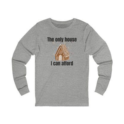 The Only House I Can Afford | Long Sleeve| Christmas T-Shirt | Graphic Tee | Gift Idea | Unisex - Men and Women Tee | Funny T-Shirt