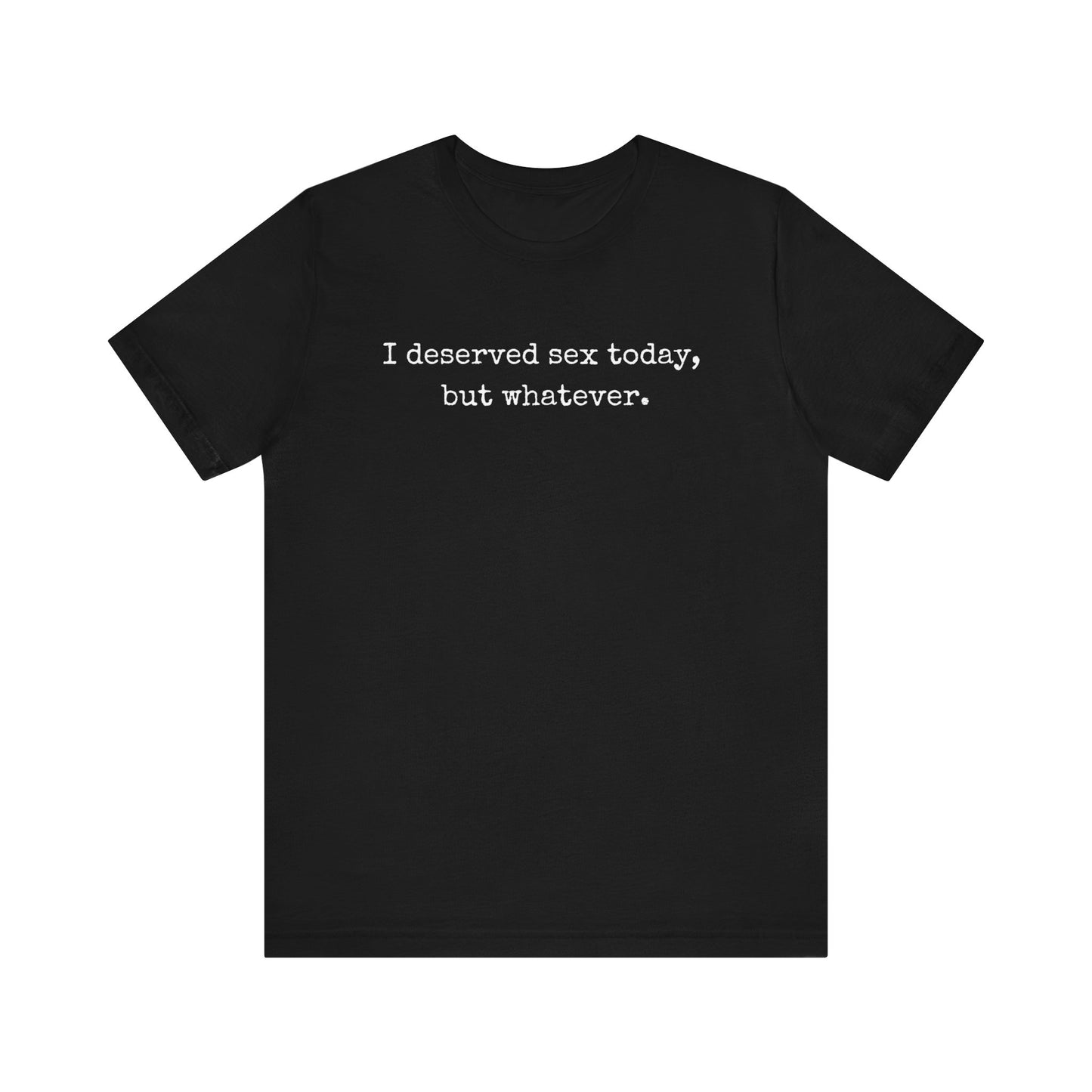 graphic tee stating I deserved sex today, but whatever in color black