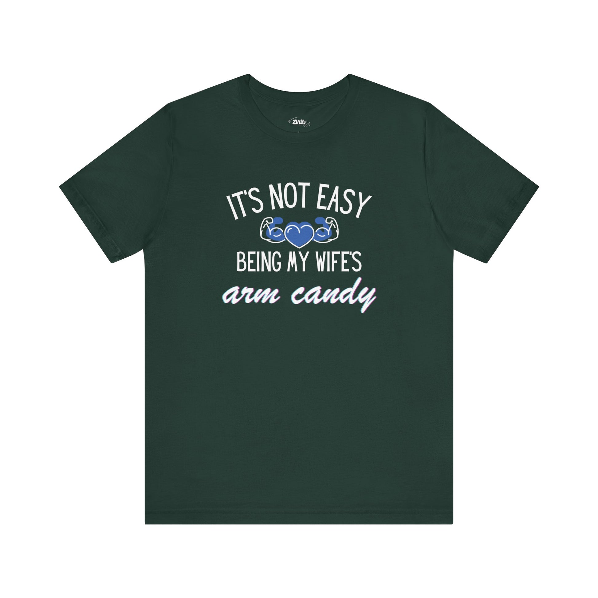 Graphic tee stating It's Not Easy Being My Wife's Arm Candy in color forest