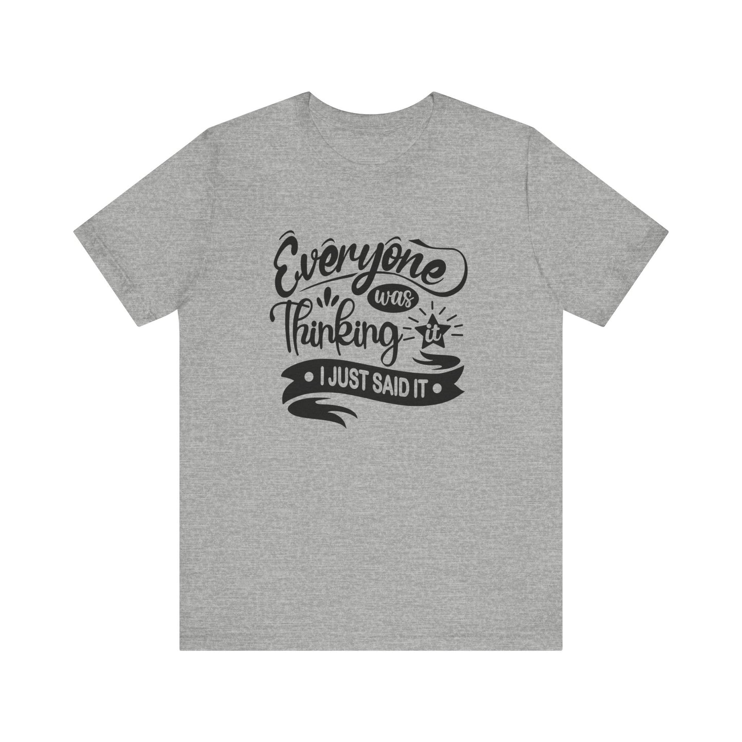 Funny graphic tee stating 'Everyone was thinking it. I just said it' in color athletic heather