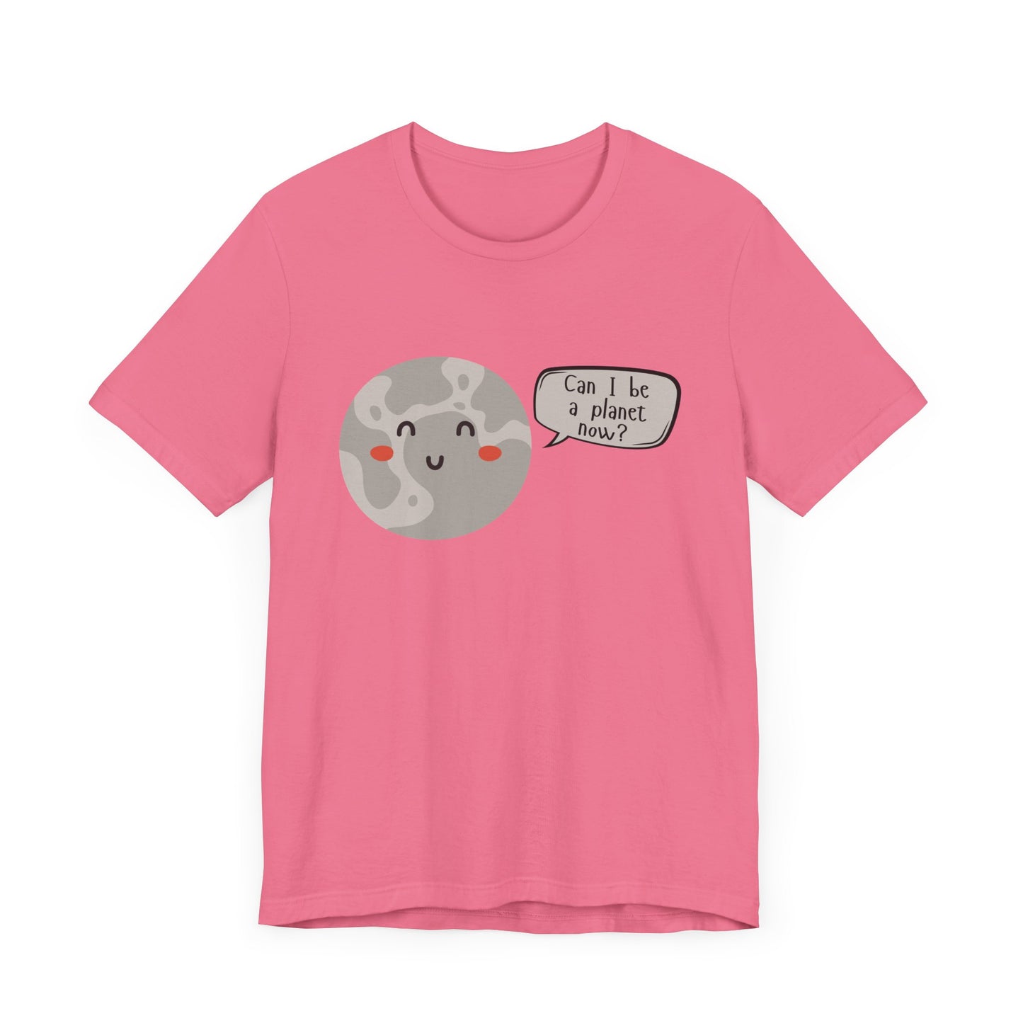 Pluto | Can I be a planet now? | Gift Idea | Sassy Tee |  Unisex - Men and Women Tee | Funny T-Shirt