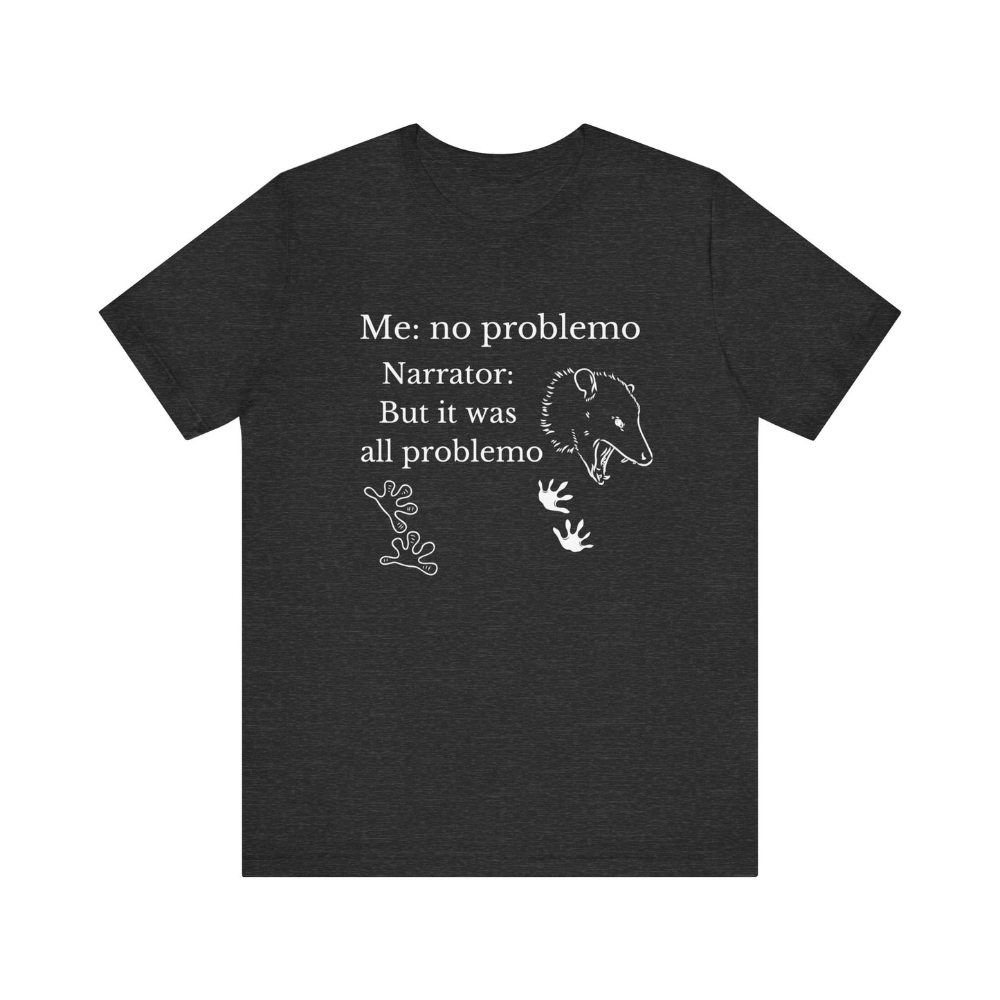 Funny graphic tee stating 'Me: no problemo - Narrator: but it was all problemo' in color dark grey heather