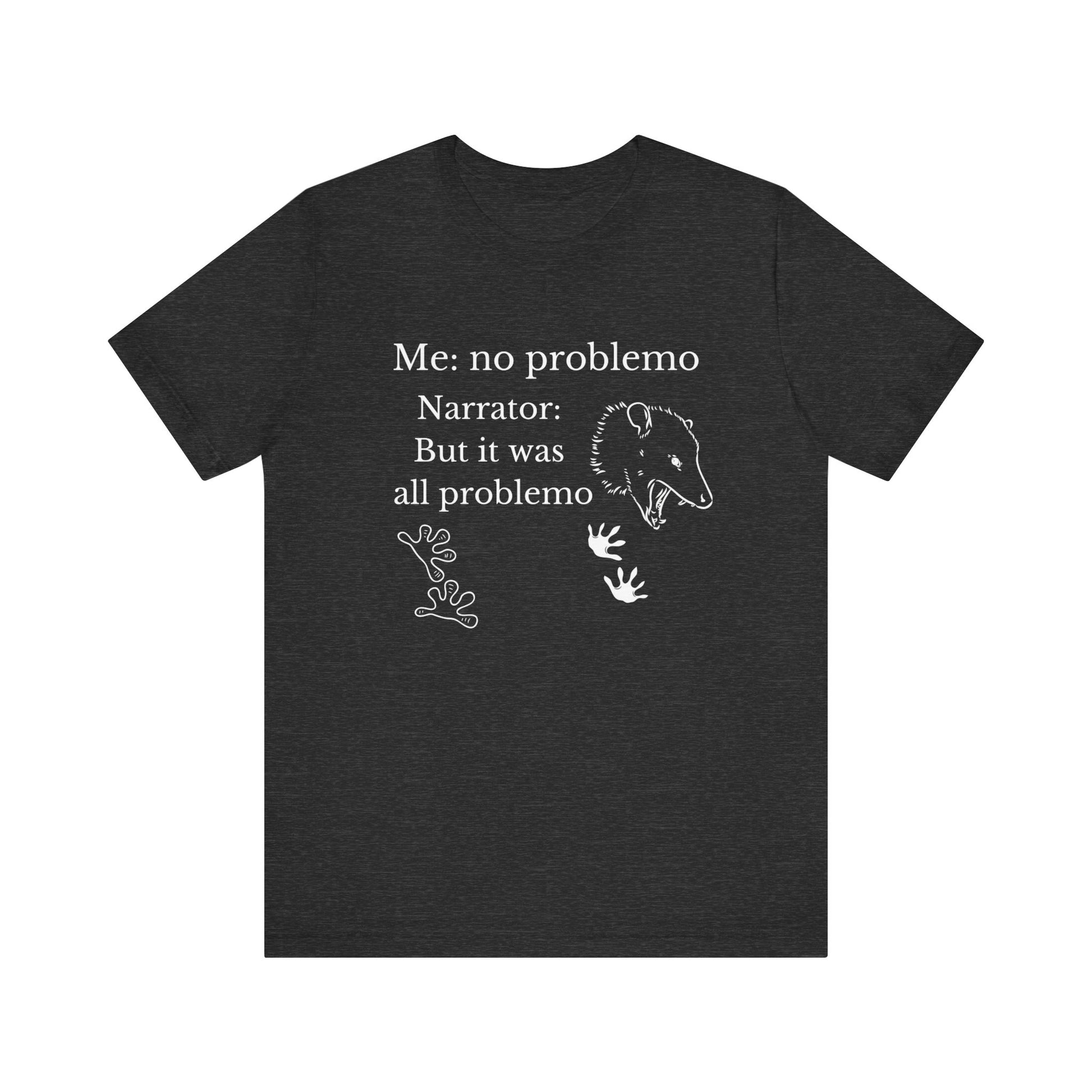Funny graphic tee stating 'Me: no problemo - Narrator: but it was all problemo' in color dark grey heather