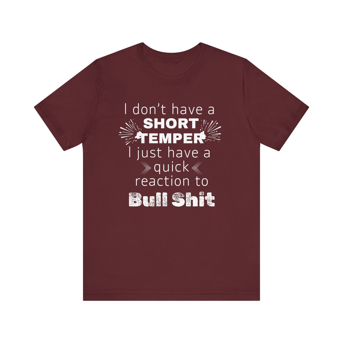 Adult humor comfy unisex tee stating 'I don't have a short temper. I just have a quick reaction to bull shit.' in color maroon