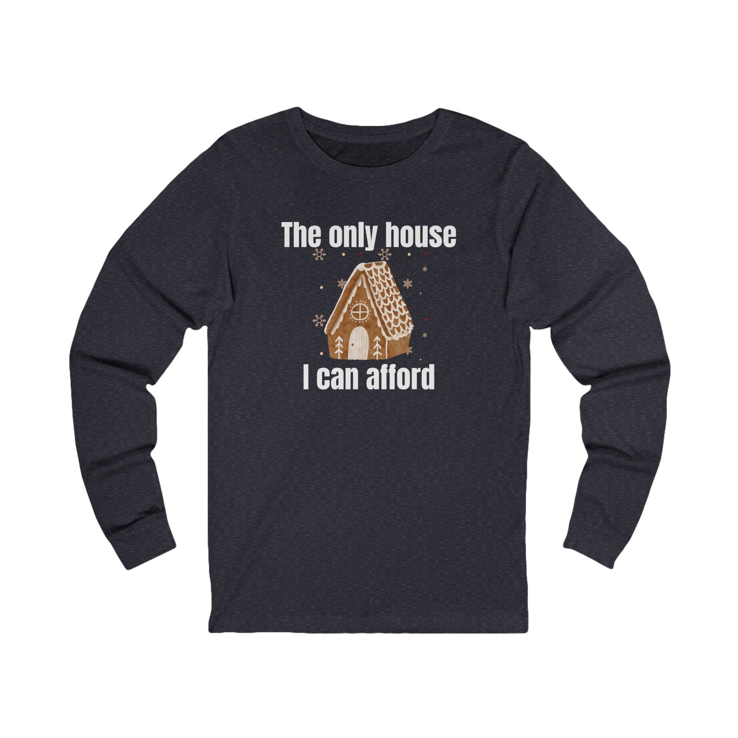 The Only House I Can Afford | Long Sleeve| Christmas T-Shirt | Graphic Tee | Gift Idea | Unisex - Men and Women Tee | Funny T-Shirt