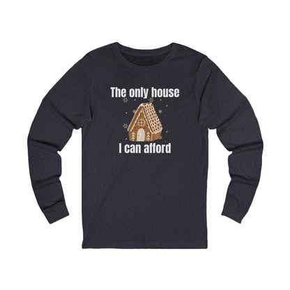 The Only House I Can Afford | Long Sleeve| Christmas T-Shirt | Graphic Tee | Gift Idea | Unisex - Men and Women Tee | Funny T-Shirt