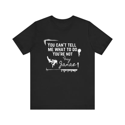 You Can't Tell Me What To Do - You're Not My Janae | Sarcastic T-Shirt | Cool Graphic | Gift Idea | Adult Humor | Unisex - Men Tee | Funny T-Shirt