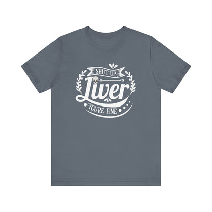 Graphic adult humor tee stating 'Shut up liver you're fine' in color steel blue