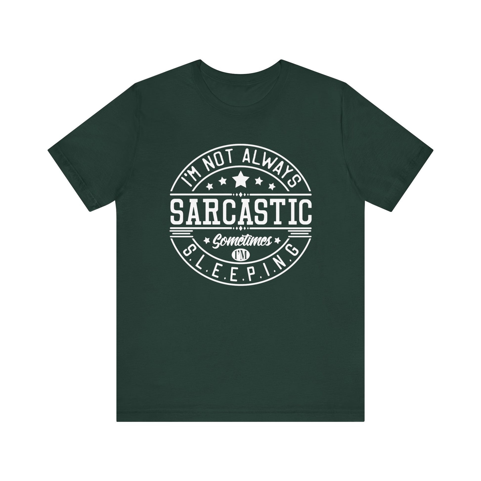 Sarcastic unisex graphic tee stating 'I'm not always sarcastic, sometimes I'm sleeping' in color forest
