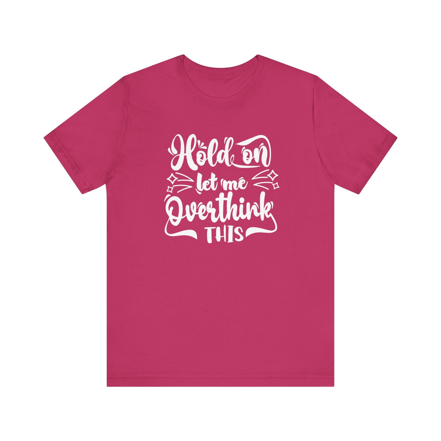 Unisex graphic tee stating 'Hold on let me overthink this' in color berry