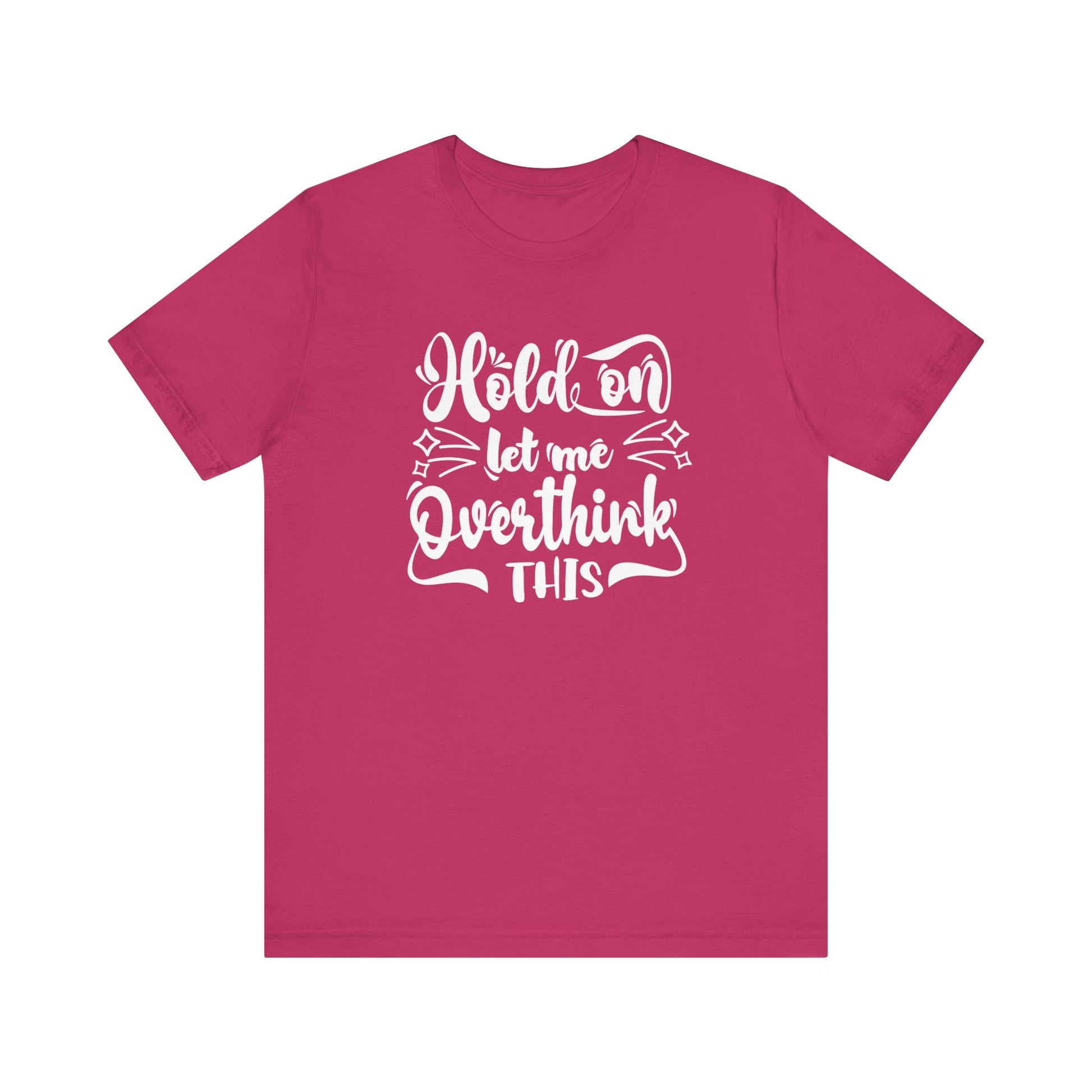Unisex graphic tee stating 'Hold on let me overthink this' in color berry