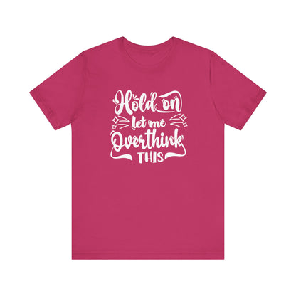 Unisex graphic tee stating 'Hold on let me overthink this' in color berry
