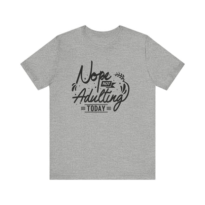 Sarcastic graphic tee stating 'Nope Not Adulting today' in color athletic heather