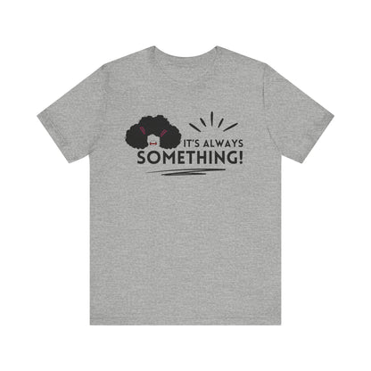 Woman's classic graphic tee stating 'It's Always Something!' in color  athletic heather