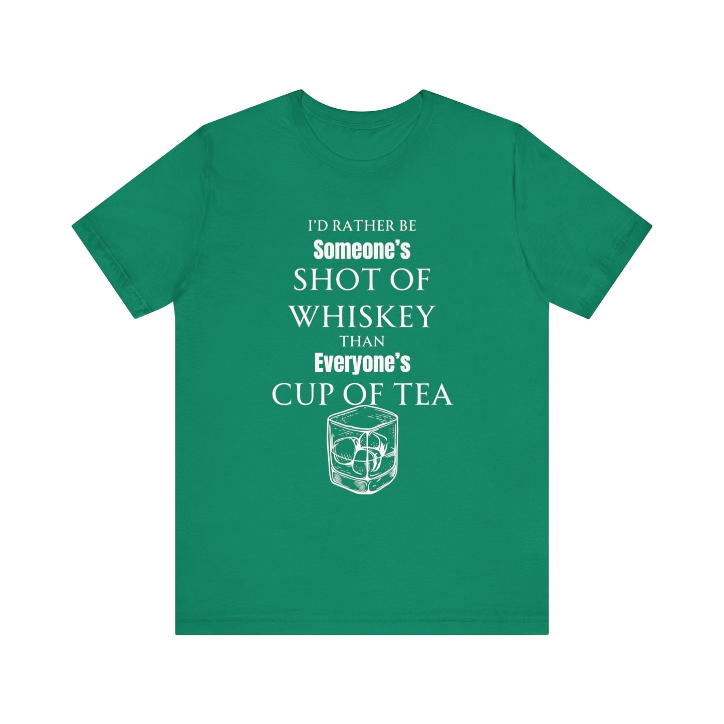 Comfortable Southern Adult Humor shirt stating 'I'd Rather Be Someone's Shot of Whiskey than Everyone's Cup of Tea' in color kelly