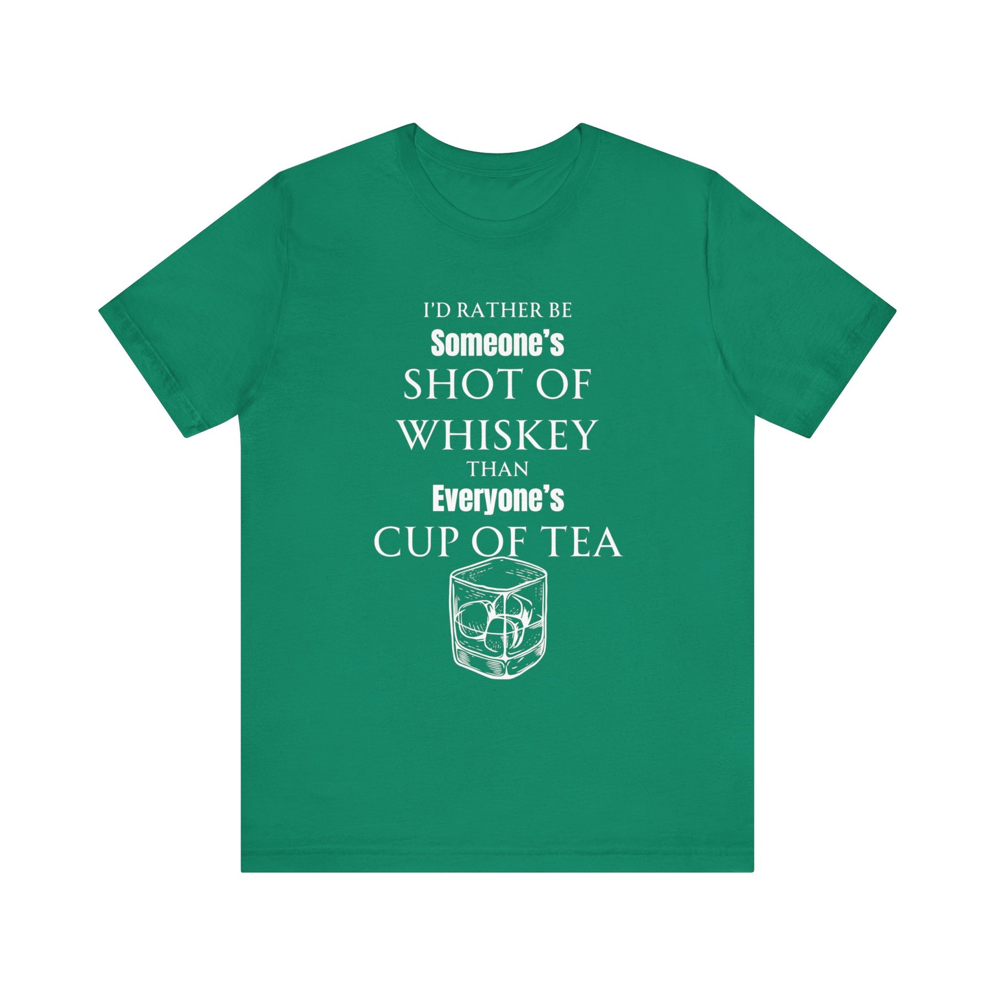 Comfortable Southern Adult Humor shirt stating 'I'd Rather Be Someone's Shot of Whiskey than Everyone's Cup of Tea' in color kelly