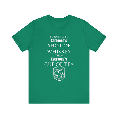 Comfortable Southern Adult Humor shirt stating 'I'd Rather Be Someone's Shot of Whiskey than Everyone's Cup of Tea' in color kelly