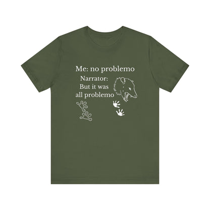 Funny graphic tee stating 'Me: no problemo - Narrator: but it was all problemo' in color military green