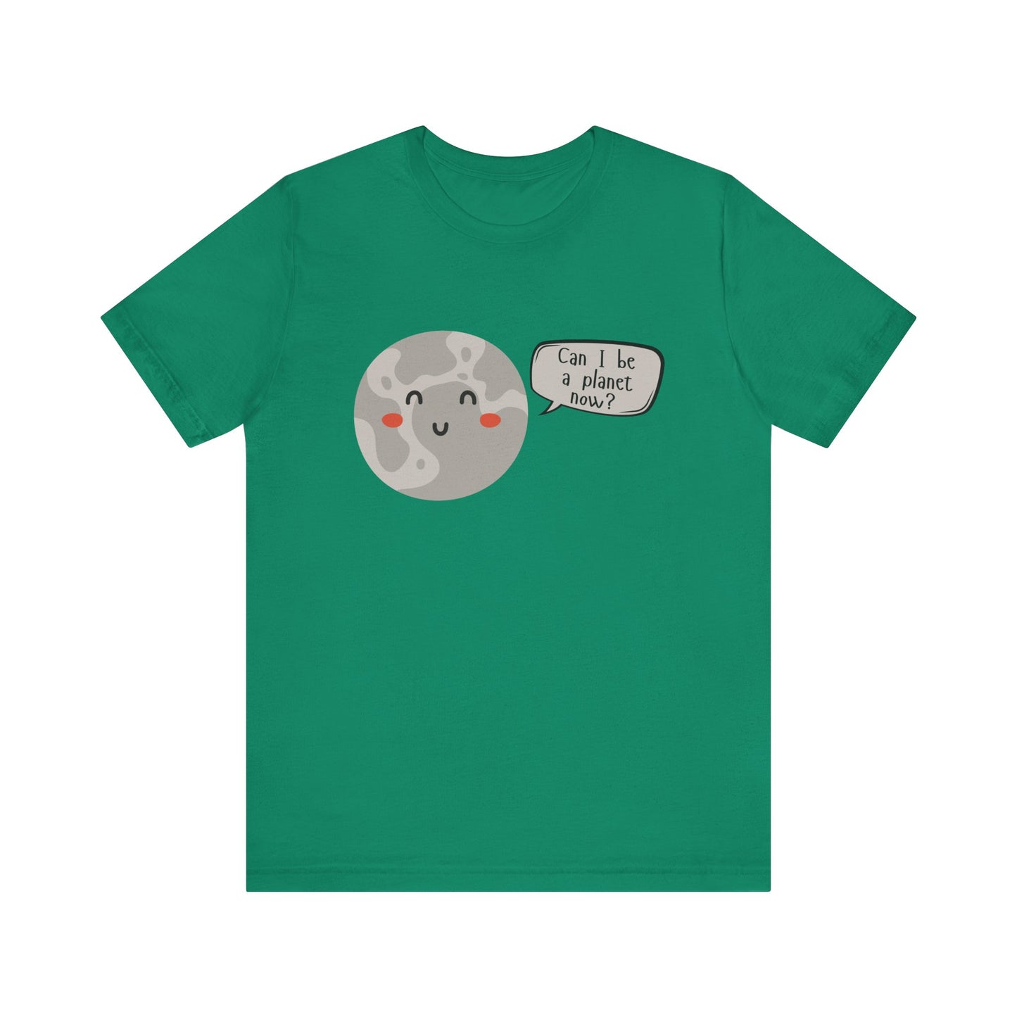 Pluto | Can I be a planet now? | Gift Idea | Sassy Tee |  Unisex - Men and Women Tee | Funny T-Shirt