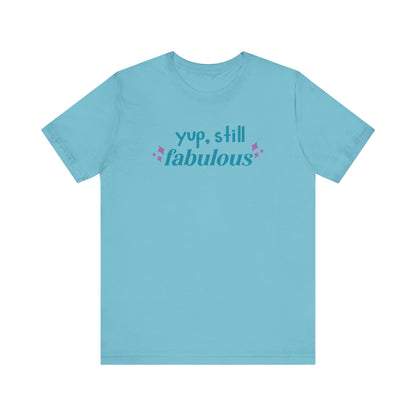 Good vibe tee stating 'Yup Still Fabulous' in color aqua