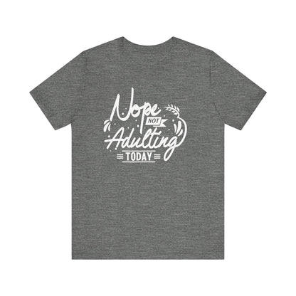 Sarcastic graphic tee stating 'Nope Not Adulting today' in color deep heather