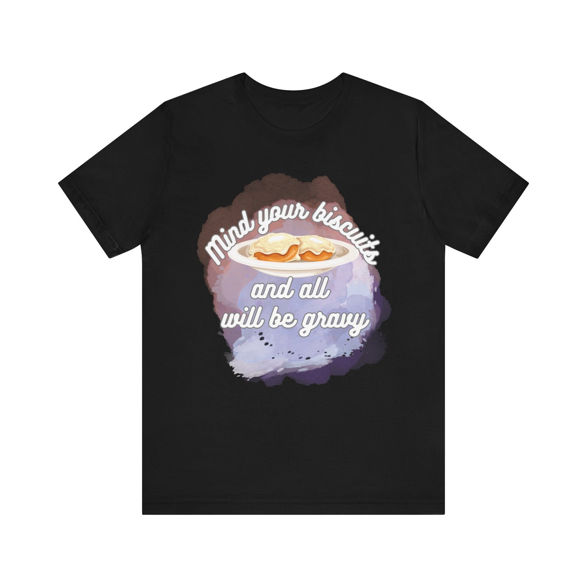 A comfortable funny southern graphic tee stating Mind You Biscuits and All will be Gravy in color black