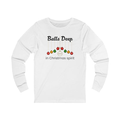 Balls Deep in Christmas Spirit | Long Sleeve| Christmas T-Shirt | Graphic Tee | Gift Idea | Unisex - Men and Women Tee | Funny T-Shirt