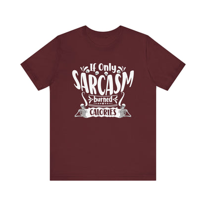 Graphic tee stating 'If only sarcasm burned calories' in color maroon
