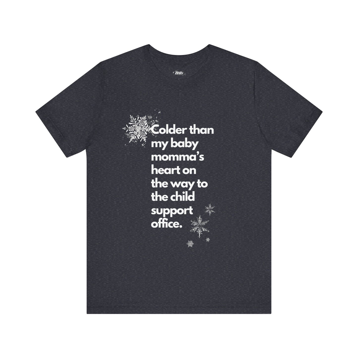 Colder than my Baby Mommas Heart | Sarcastic T-Shirt | Cool Graphic | Gift Idea | Adult Humor | Unisex - Men & Womens Tee | Funny T-Shirt