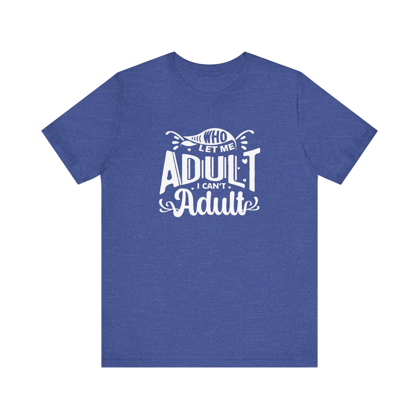 Graphic tee stating 'Who Let Me Adult? I Can't Adult.' in color true royal heather