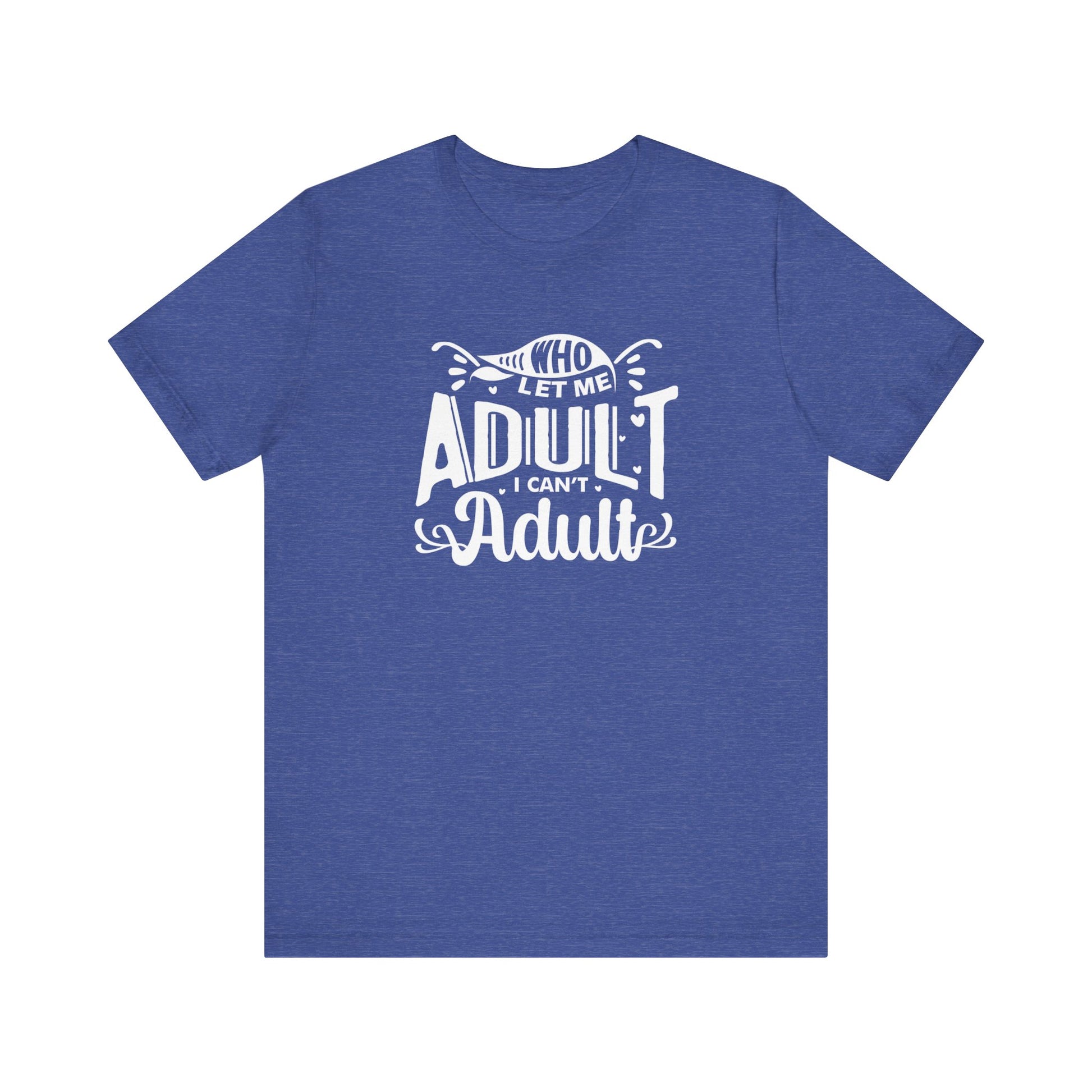 Graphic tee stating 'Who Let Me Adult? I Can't Adult.' in color true royal heather