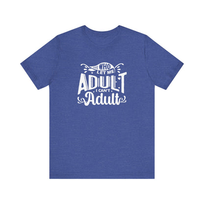 Graphic tee stating 'Who Let Me Adult? I Can't Adult.' in color true royal heather