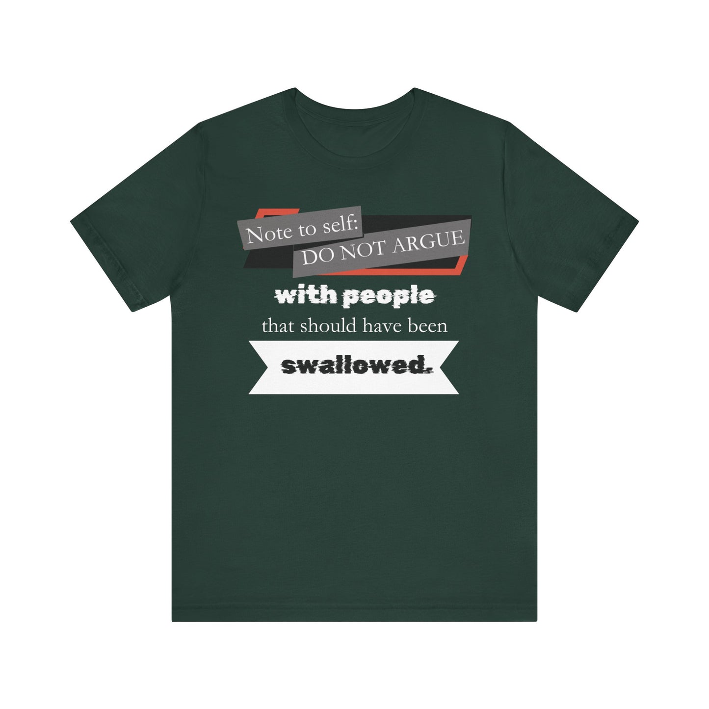 Unisex comfortable adult humor tee stating 'Note to self: Do not argue with people that should have been swallowed' in color forest