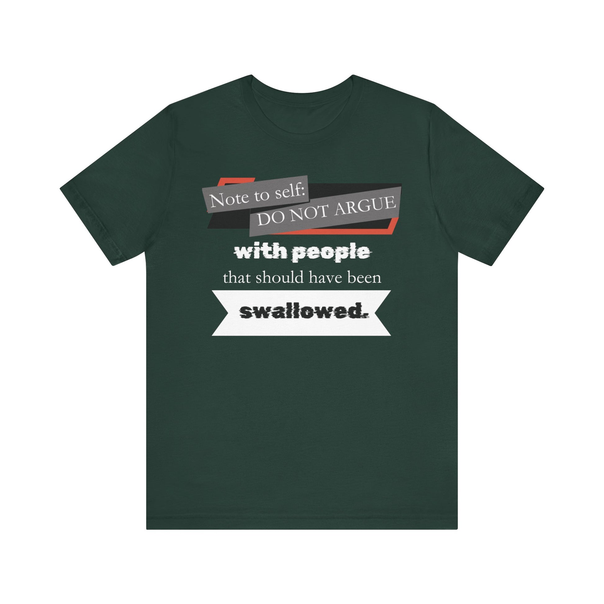 Unisex comfortable adult humor tee stating 'Note to self: Do not argue with people that should have been swallowed' in color forest