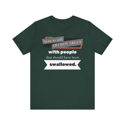 Unisex comfortable adult humor tee stating 'Note to self: Do not argue with people that should have been swallowed' in color forest