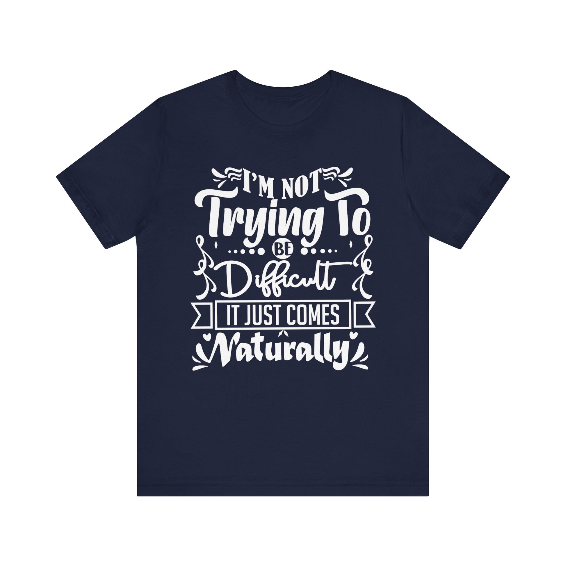 Sarcastic unisex graphic tee stating 'I'm not trying to be difficult, it just comes naturally' in color navy