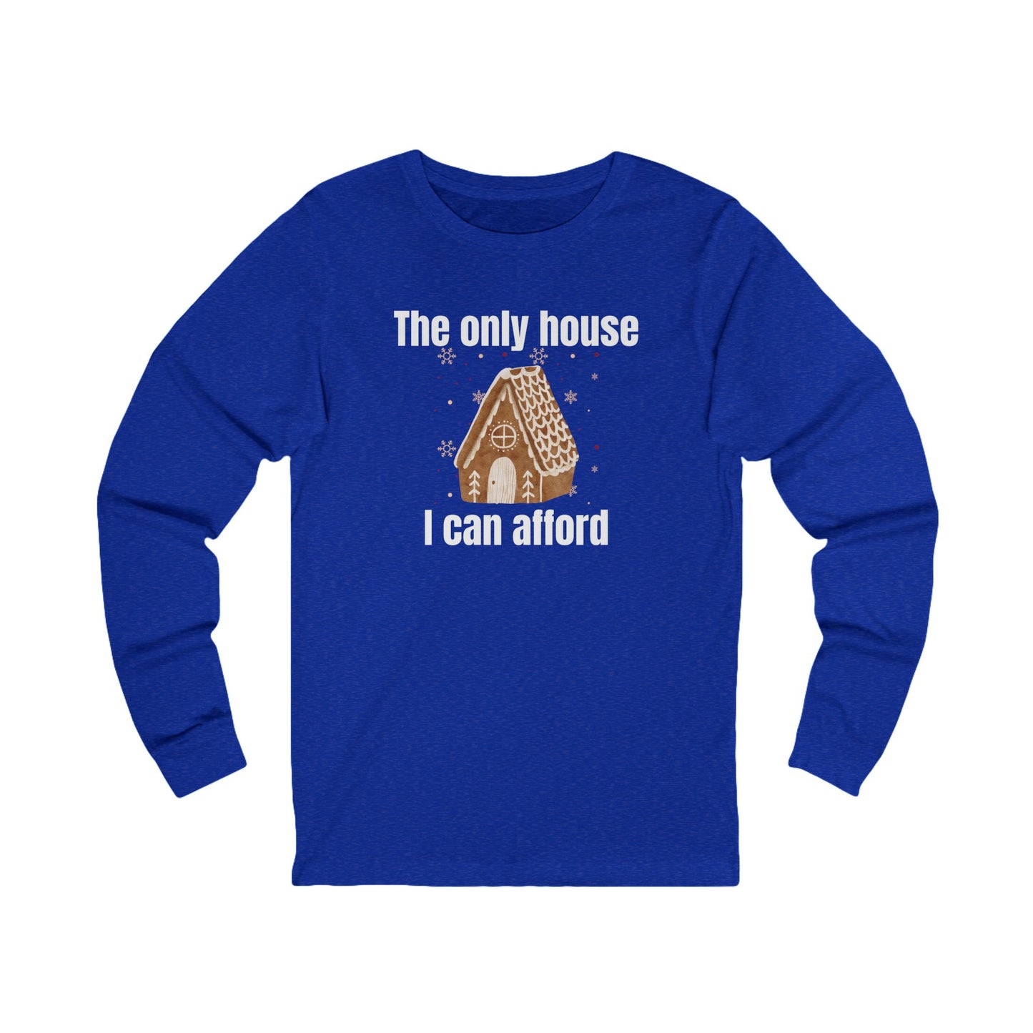 The Only House I Can Afford | Long Sleeve| Christmas T-Shirt | Graphic Tee | Gift Idea | Unisex - Men and Women Tee | Funny T-Shirt