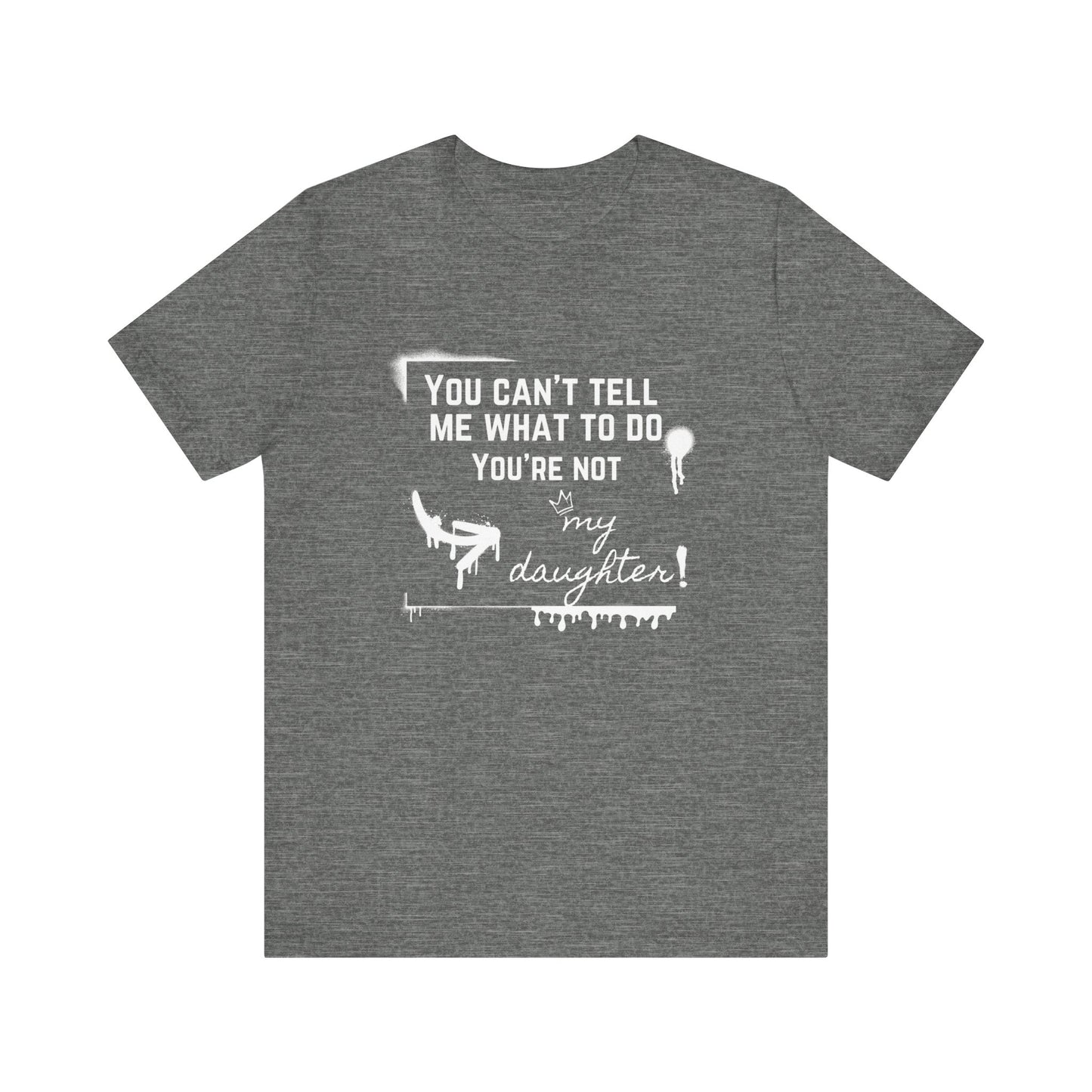Dad graphic tee stating 'You can't tell me what to do - you're not my daughter!' in color deep heather