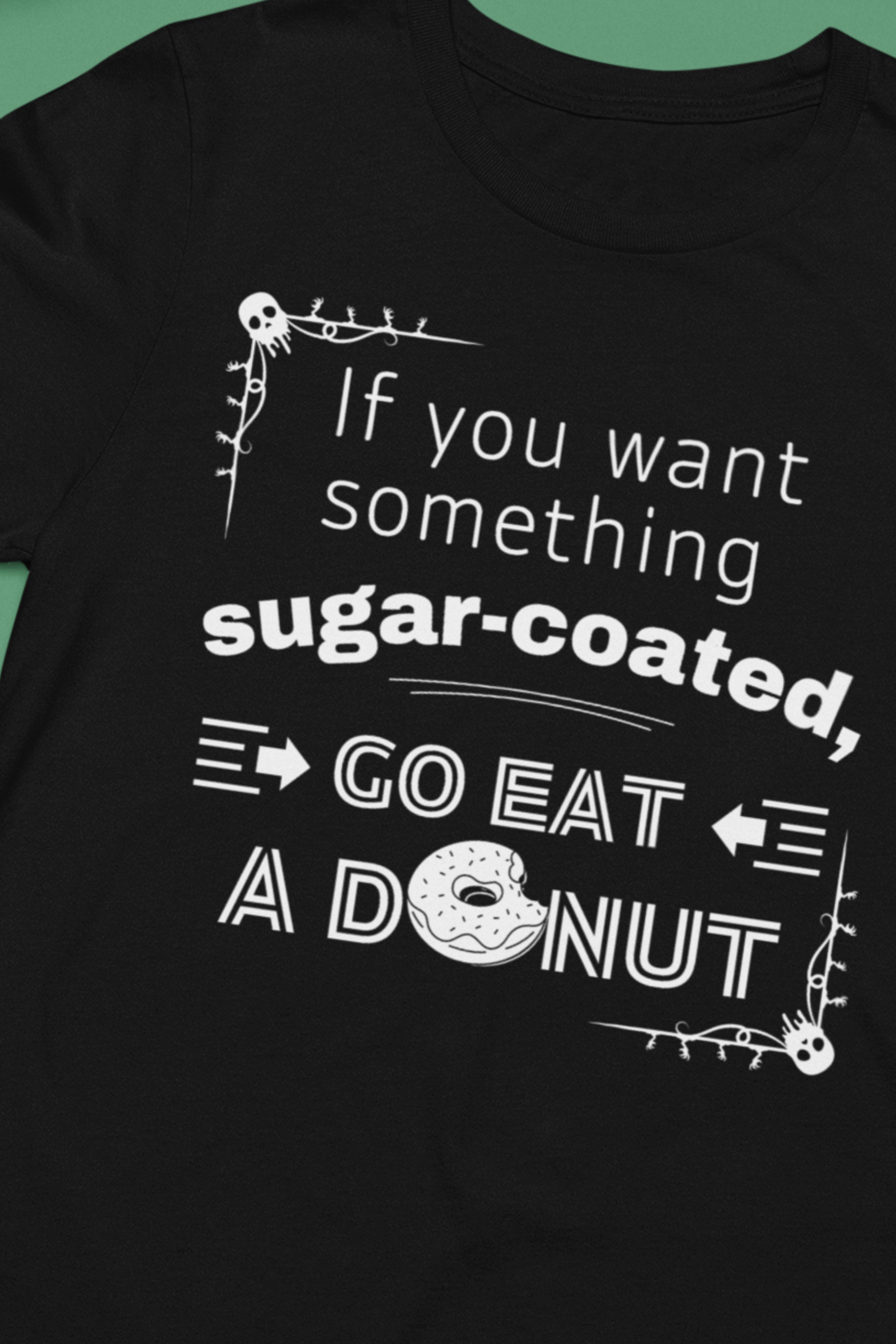 Unisex comfortable tee stating 'If you want something sugar-coated, go eat a donut' in color black