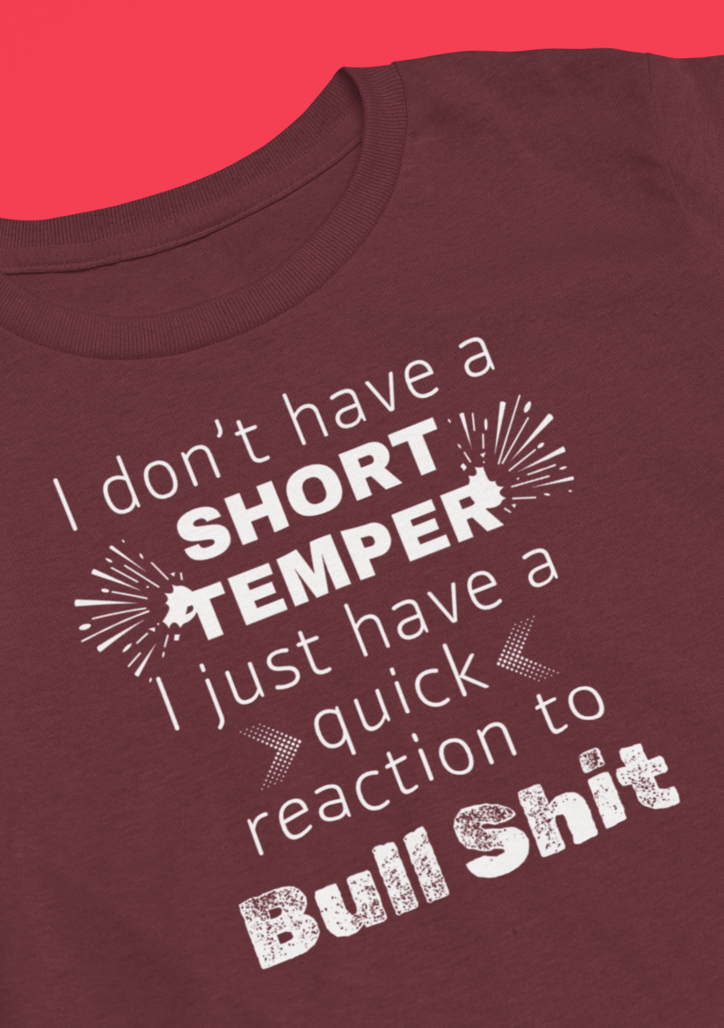 Adult humor comfy unisex tee stating 'I don't have a short temper. I just have a quick reaction to bull shit.' in color maroon