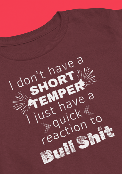 Adult humor comfy unisex tee stating 'I don't have a short temper. I just have a quick reaction to bull shit.' in color maroon