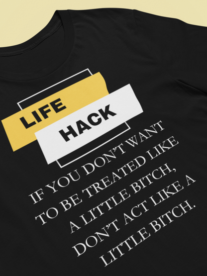 Unisex Adult Humor graphic tee stating 'Life Hack: If you don't want to be treated like a little bitch, don't act like a little bitch' in color black