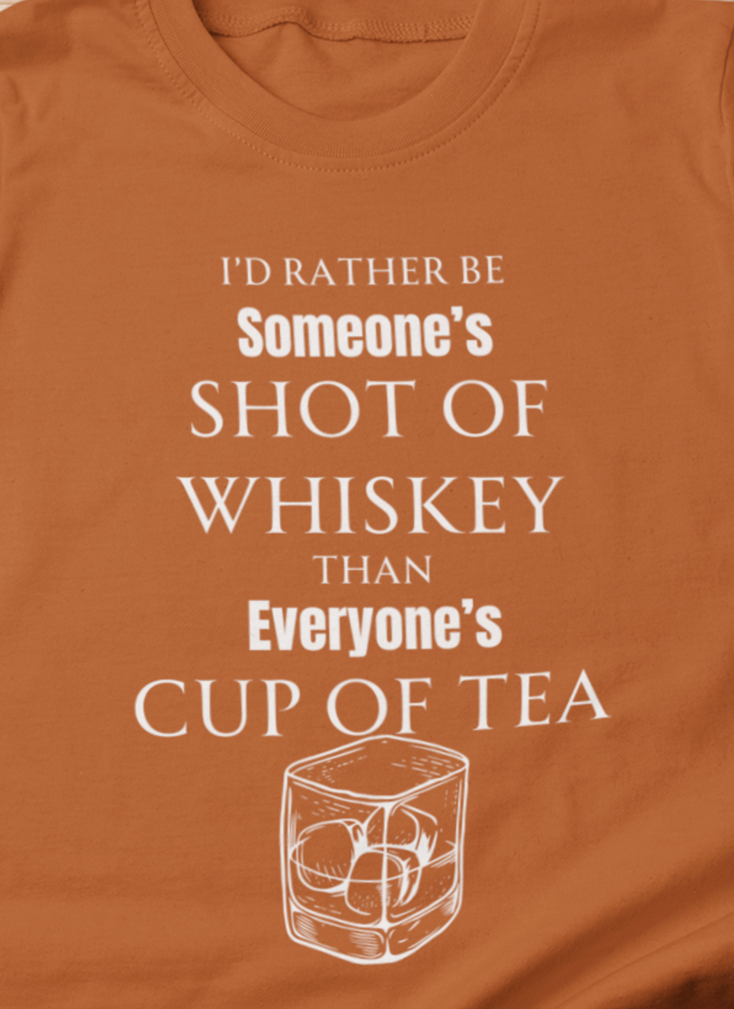 Comfortable Southern Adult Humor shirt stating 'I'd Rather Be Someone's Shot of Whiskey than Everyone's Cup of Tea' in color autumn