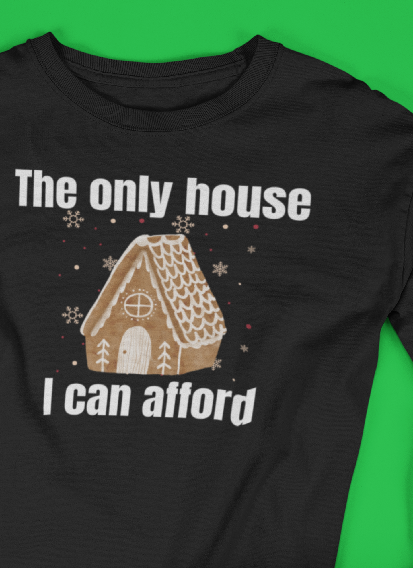 The Only House I Can Afford | Long Sleeve| Christmas T-Shirt | Graphic Tee | Gift Idea | Unisex - Men and Women Tee | Funny T-Shirt