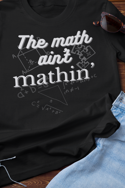 Comfortable witty graphic t-shirt stating The Math Ain't Mathin in color black