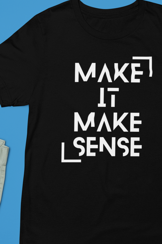 A comfortable graphic tee that states Make It Make Sense in color black