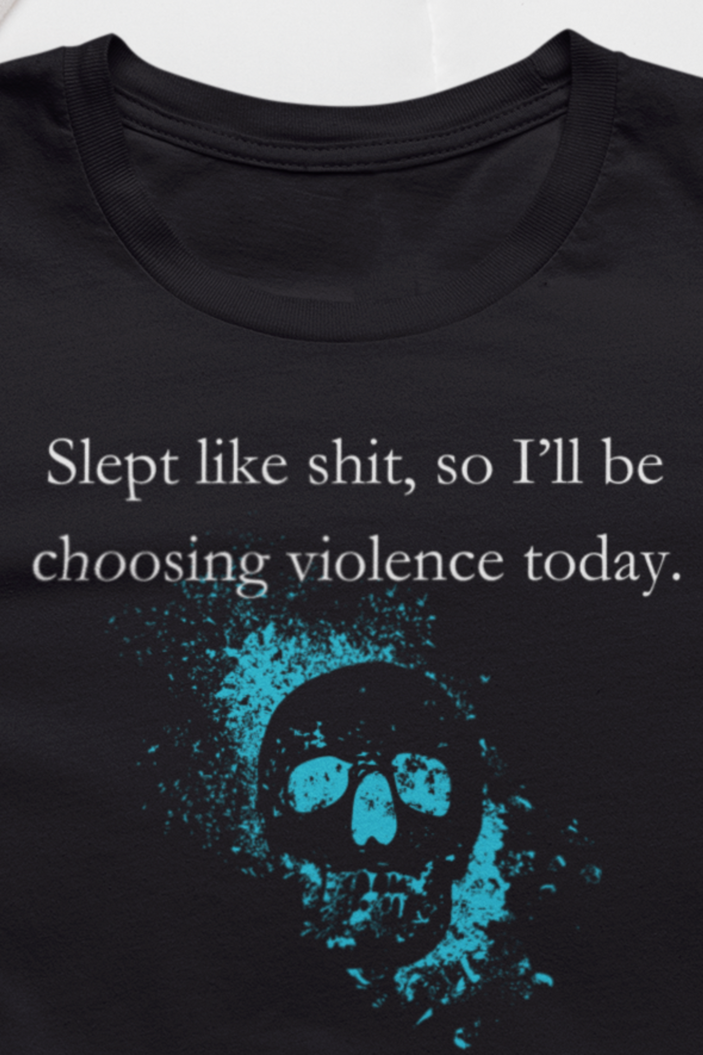 Adult humor graphic t-shirt stating 'Slept like shit, so I'll be choosing violence today.' in color black