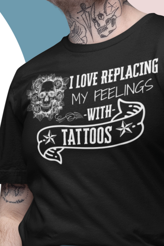 A sarcastic graphic tee stating 'I love replacing my feelings with tattoos' in color black