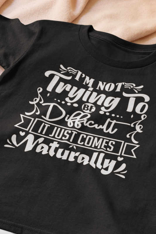 Sarcastic unisex graphic tee stating 'I'm not trying to be difficult, it just comes naturally' in color black