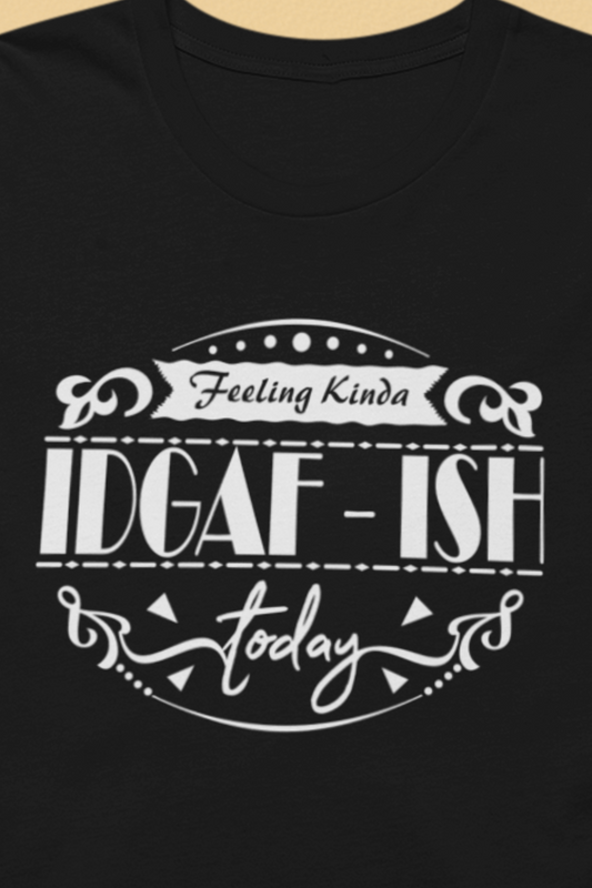 Comfortable adult humor tee stating 'Feeling Kinda IDGAF-ish Today' in color black